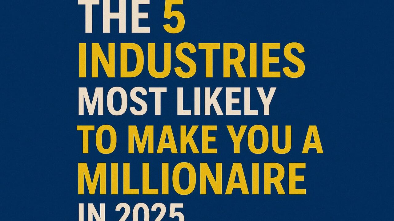 The 5 Industries Most Likely To Make You A Millionaire in 2025